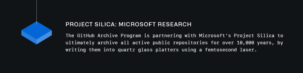 Microsoft research is working on 10,000 year old code and partnering with the GitHub Archive program to do it. They plan on using quartz glass platters engraved by a femtosecond laser to do it.