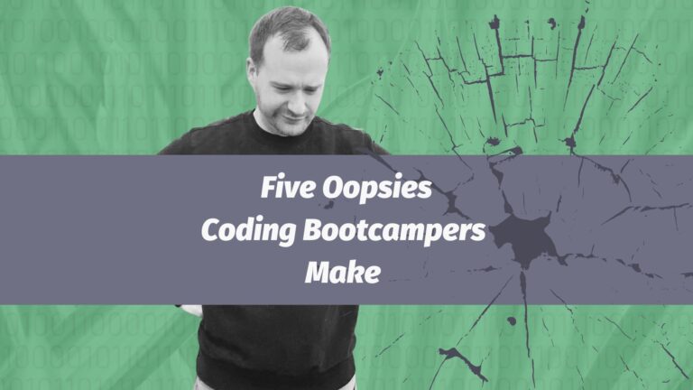 Five Oopsies Coding Bootcampers Make